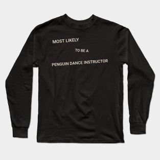 Most Likely to Be a Penguin Disco Dance Instructor Long Sleeve T-Shirt